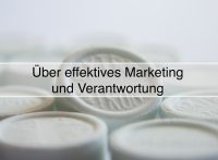 Über effektives Marketing und Verantwortung