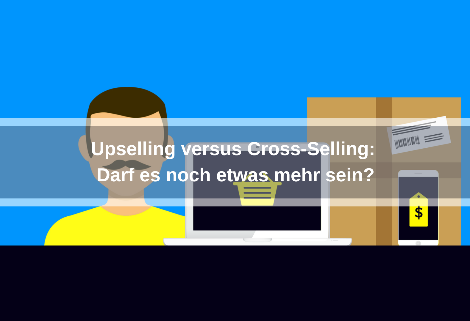 Upselling versus Cross-Selling: Darf es noch etwas mehr sein?